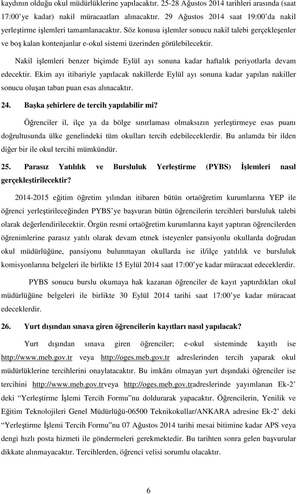 Nakil işlemleri benzer biçimde Eylül ayı sonuna kadar haftalık periyotlarla devam edecektir.