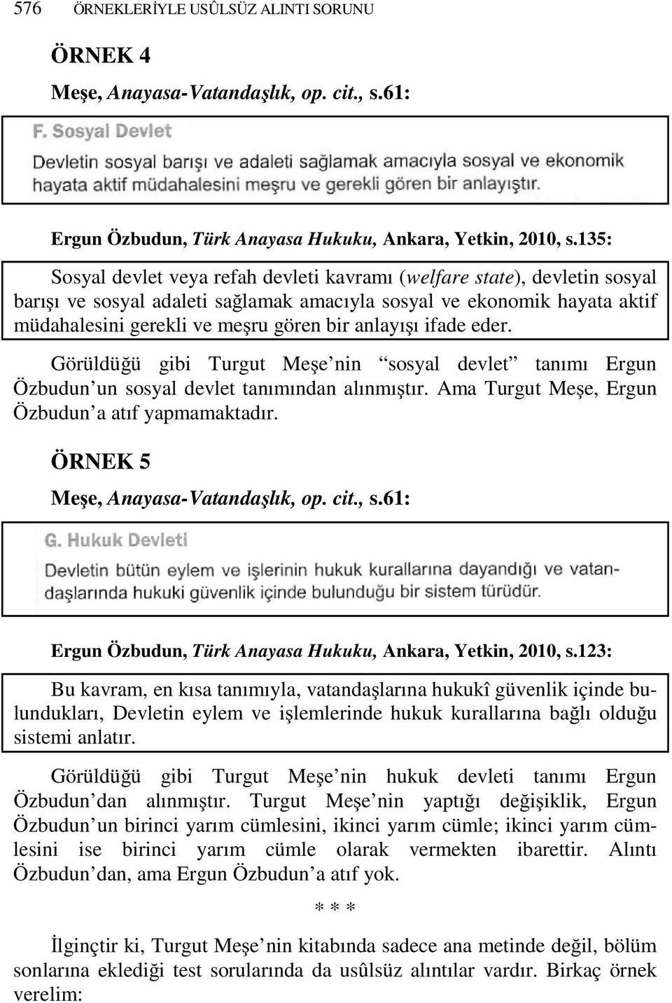 anlayışı ifade eder. Görüldüğü gibi Turgut Meşe nin sosyal devlet tanımı Ergun Özbudun un sosyal devlet tanımından alınmıştır. Ama Turgut Meşe, Ergun Özbudun a atıf yapmamaktadır.