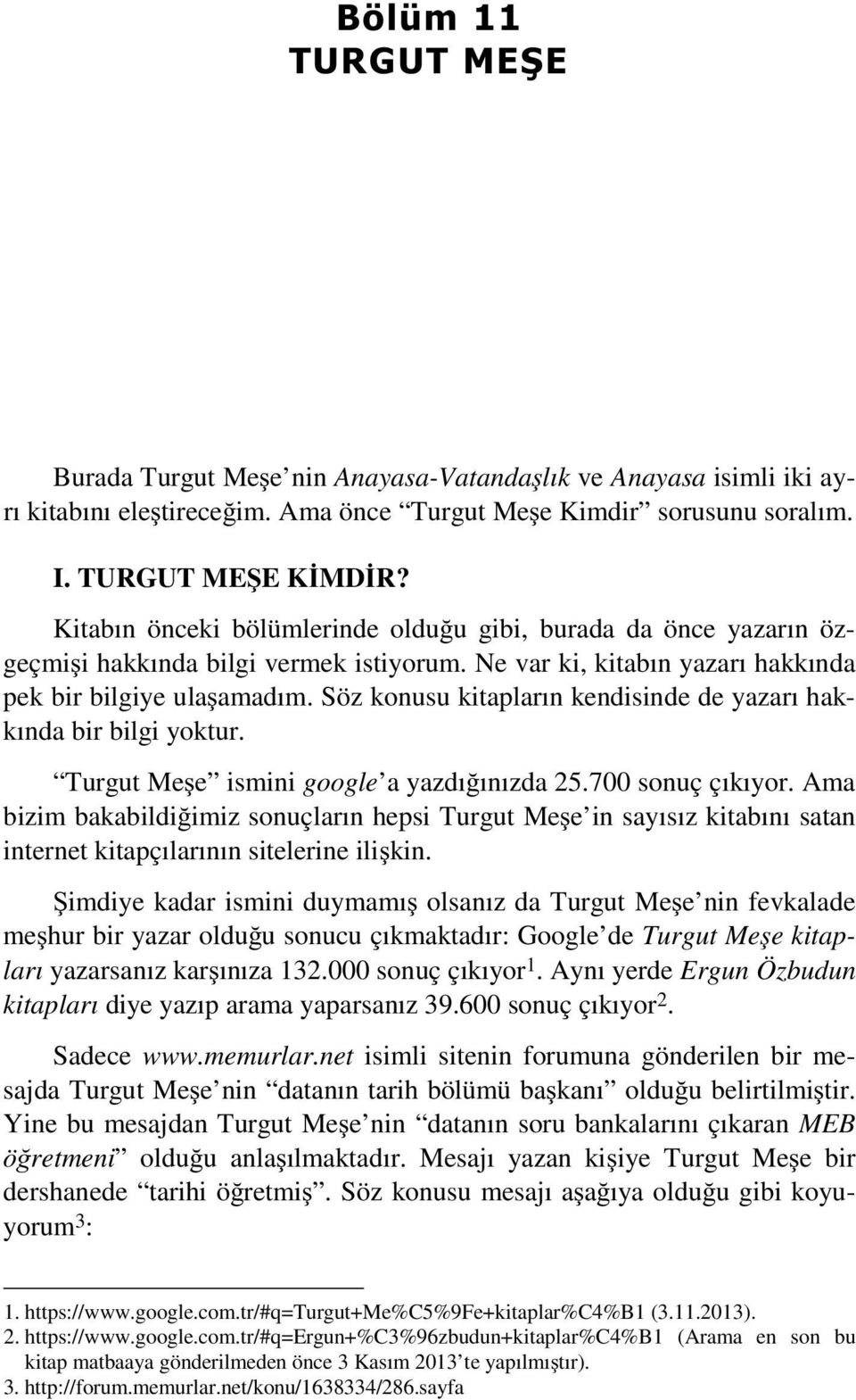 Söz konusu kitapların kendisinde de yazarı hakkında bir bilgi yoktur. Turgut Meşe ismini google a yazdığınızda 25.700 sonuç çıkıyor.