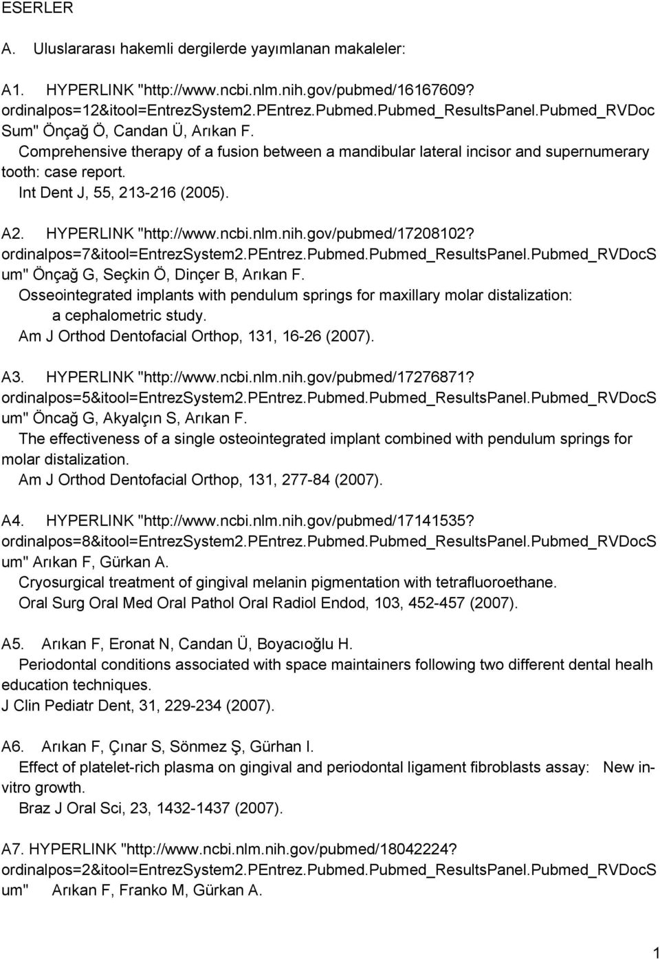 HYPERLINK "http://www.ncbi.nlm.nih.gov/pubmed/17208102? ordinalpos=7&itool=entrezsystem2.pentrez.pubmed.pubmed_resultspanel.pubmed_rvdocs um" Önçağ G, Seçkin Ö, Dinçer B, Arıkan F.