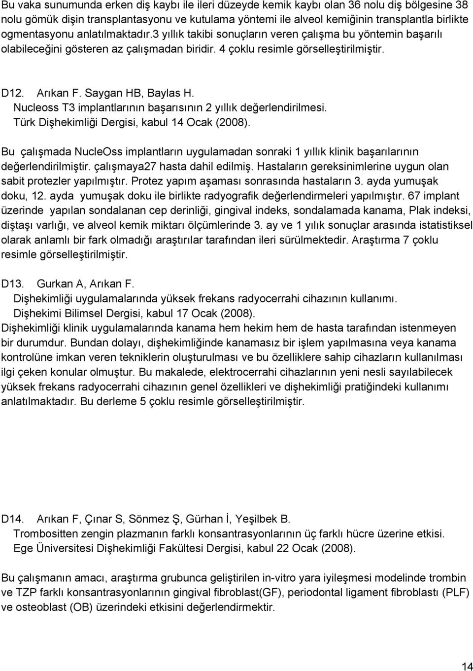Saygan HB, Baylas H. Nucleoss T3 implantlarının başarısının 2 yıllık değerlendirilmesi. Türk Dişhekimliği Dergisi, kabul 14 Ocak (2008).