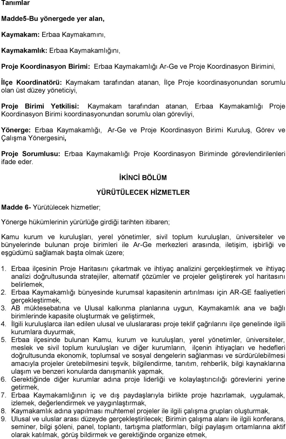 Birimi koordinasyonundan sorumlu olan görevliyi, Yönerge: Erbaa Kaymakamlığı, Ar-Ge ve Proje Koordinasyon Birimi Kuruluş, Görev ve Çalışma Yönergesini, Proje Sorumlusu: Erbaa Kaymakamlığı Proje