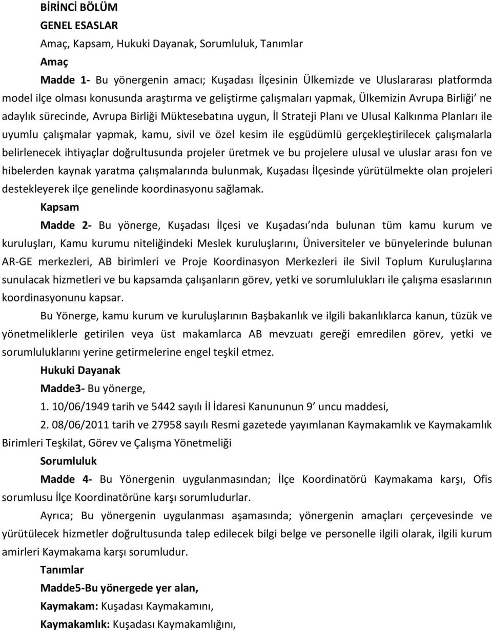 yapmak, kamu, sivil ve özel kesim ile eşgüdümlü gerçekleştirilecek çalışmalarla belirlenecek ihtiyaçlar doğrultusunda projeler üretmek ve bu projelere ulusal ve uluslar arası fon ve hibelerden kaynak