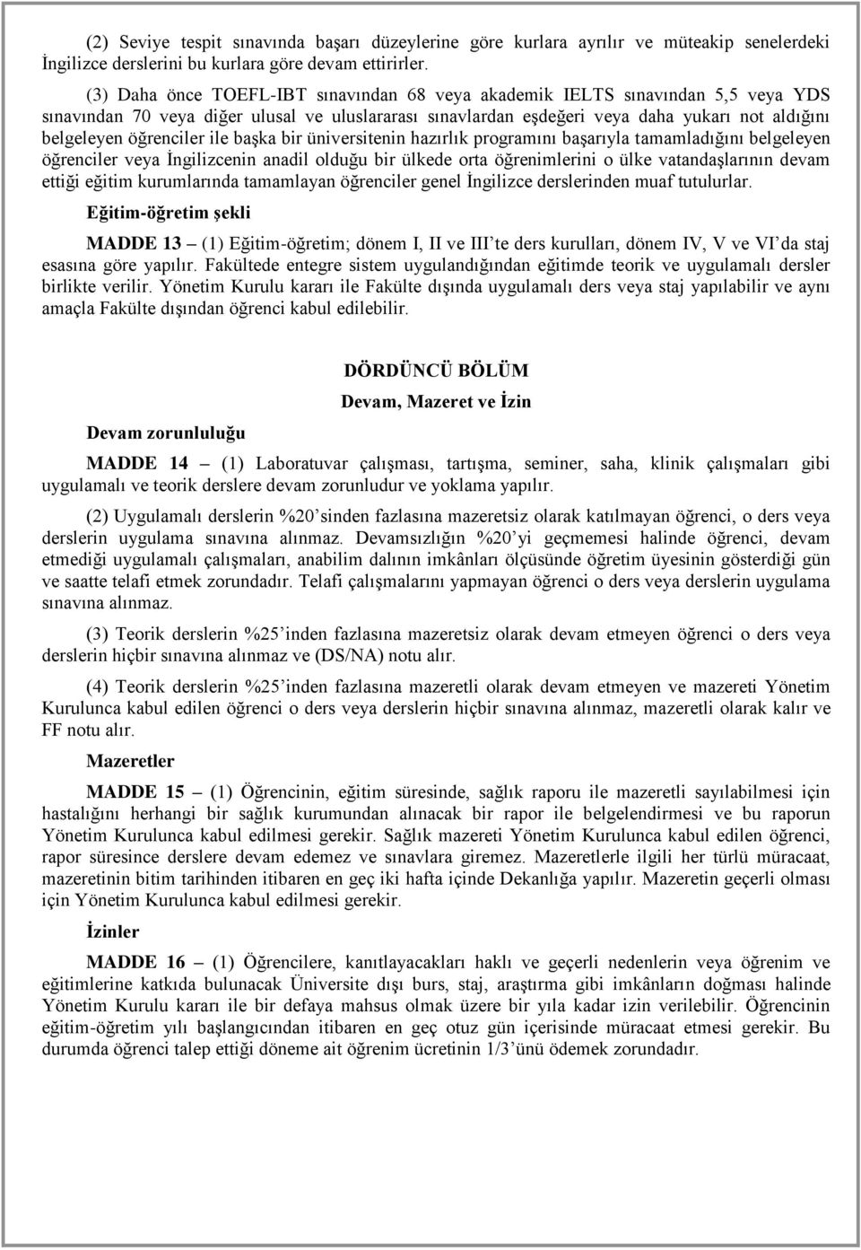 öğrenciler ile başka bir üniversitenin hazırlık programını başarıyla tamamladığını belgeleyen öğrenciler veya İngilizcenin anadil olduğu bir ülkede orta öğrenimlerini o ülke vatandaşlarının devam