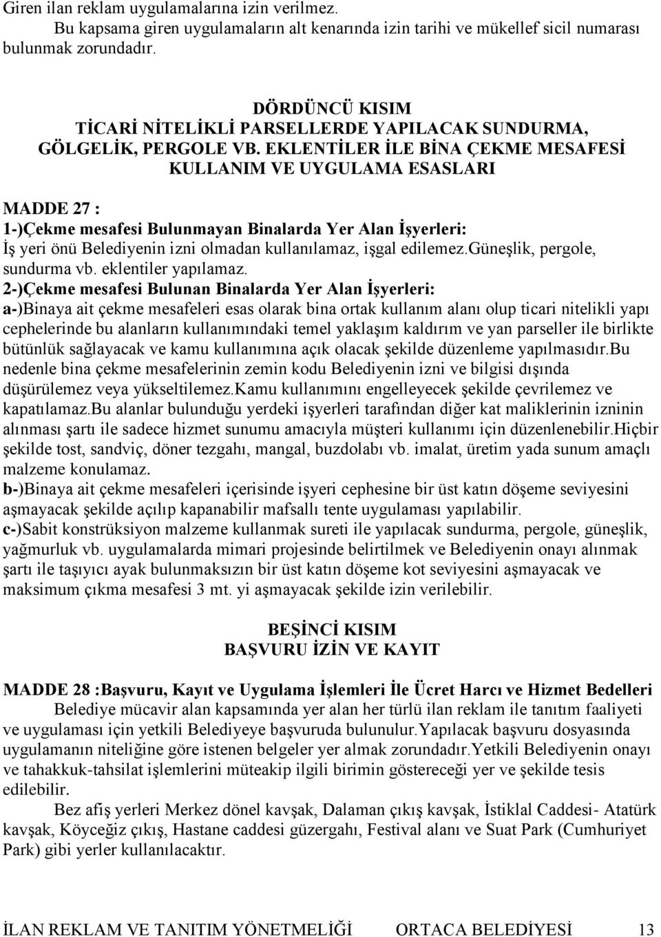 EKLENTİLER İLE BİNA ÇEKME MESAFESİ KULLANIM VE UYGULAMA ESASLARI MADDE 27 : 1-)Çekme mesafesi Bulunmayan Binalarda Yer Alan İşyerleri: ĠĢ yeri önü Belediyenin izni olmadan kullanılamaz, iģgal