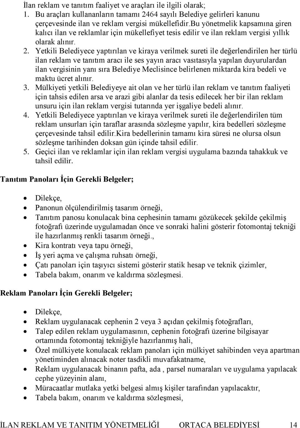 Yetkili Belediyece yaptırılan ve kiraya verilmek sureti ile değerlendirilen her türlü ilan reklam ve tanıtım aracı ile ses yayın aracı vasıtasıyla yapılan duyurulardan ilan vergisinin yanı sıra