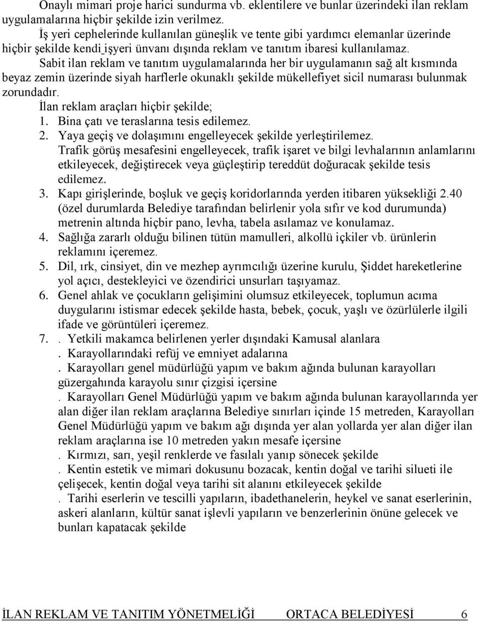 Sabit ilan reklam ve tanıtım uygulamalarında her bir uygulamanın sağ alt kısmında beyaz zemin üzerinde siyah harflerle okunaklı Ģekilde mükellefiyet sicil numarası bulunmak zorundadır.