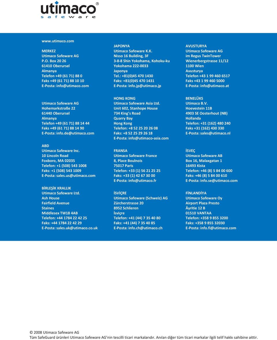 jp AVUSTURYA Utimaco Safeware AG im Regus TwinTower Wienerbergstrasse 11/12 1100 Wien Avusturya Telefon +43 1 99 460 6517 Faks +43 1 99 460 5000 E-Posta: info@utimaco.