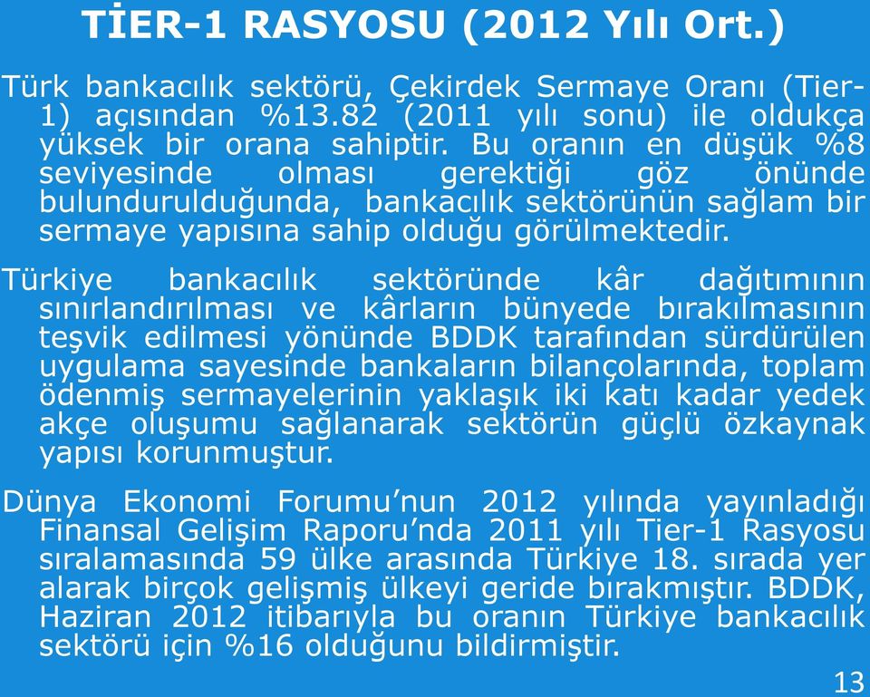Türkiye bankacılık sektöründe kâr dağıtımının sınırlandırılması ve kârların bünyede bırakılmasının teşvik edilmesi yönünde BDDK tarafından sürdürülen uygulama sayesinde bankaların bilançolarında,
