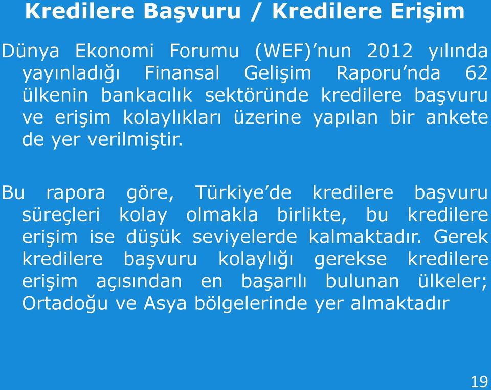 Bu rapora göre, Türkiye de kredilere başvuru süreçleri kolay olmakla birlikte, bu kredilere erişim ise düşük seviyelerde