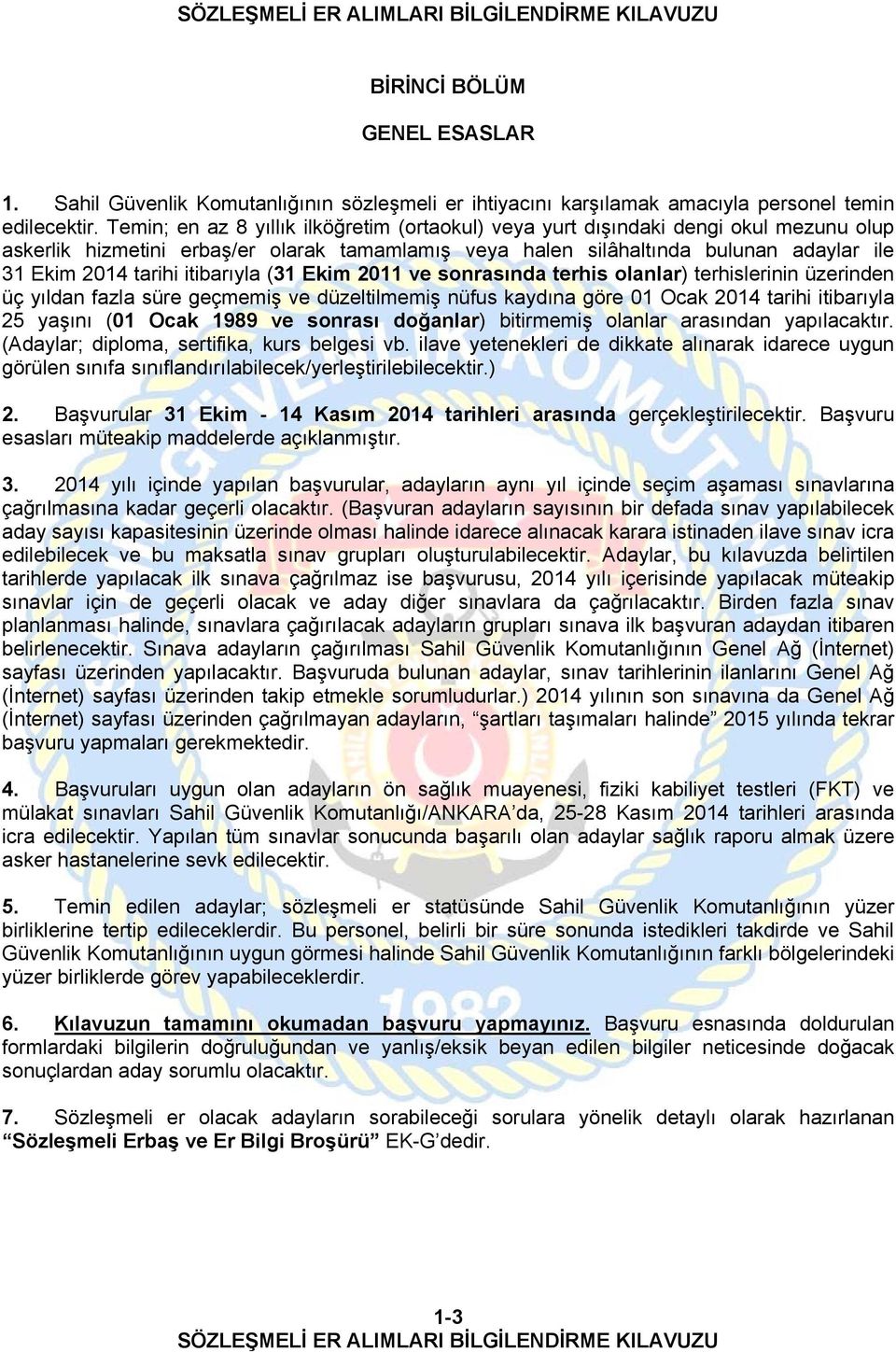 itibarıyla (31 Ekim 2011 ve sonrasında terhis olanlar) terhislerinin üzerinden üç yıldan fazla süre geçmemiş ve düzeltilmemiş nüfus kaydına göre 01 Ocak 2014 tarihi itibarıyla 25 yaşını (01 Ocak 1989