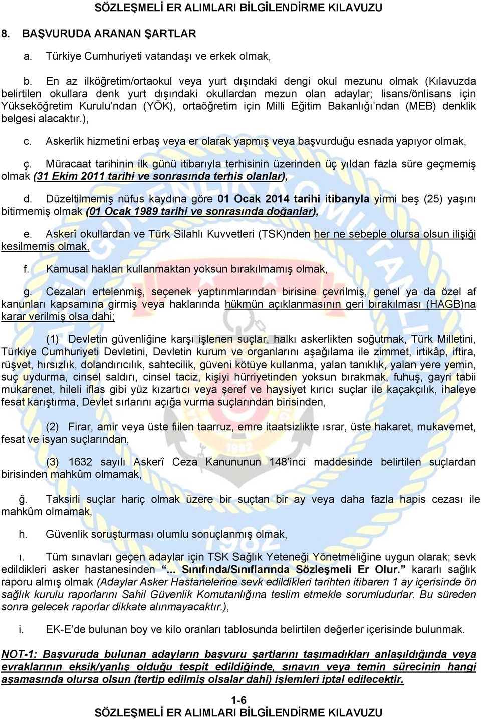 (YÖK), ortaöğretim için Milli Eğitim Bakanlığı ndan (MEB) denklik belgesi alacaktır.), c. Askerlik hizmetini erbaş veya er olarak yapmış veya başvurduğu esnada yapıyor olmak, ç.