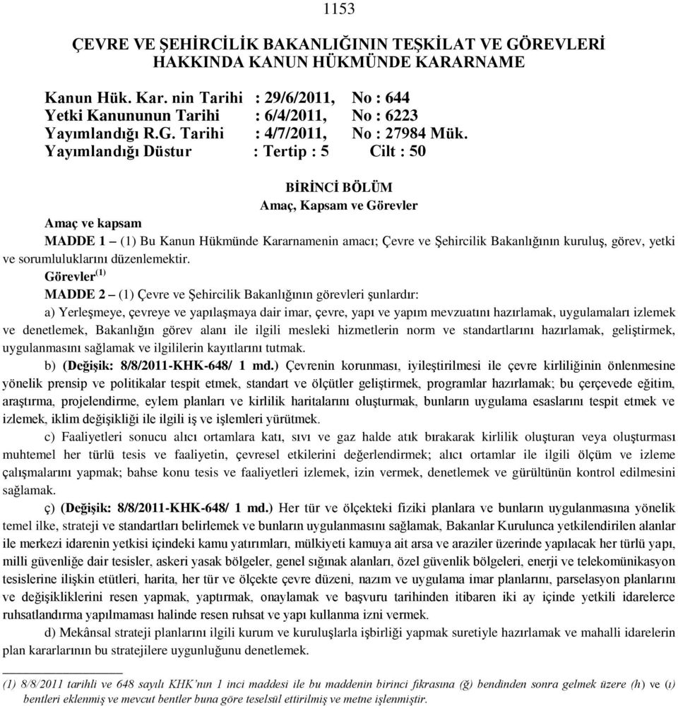 Yayımlandığı Düstur : Tertip : 5 Cilt : 50 BİRİNCİ BÖLÜM Amaç, Kapsam ve Görevler Amaç ve kapsam MADDE 1 (1) Bu Kanun Hükmünde Kararnamenin amacı; Çevre ve Şehircilik Bakanlığının kuruluş, görev,