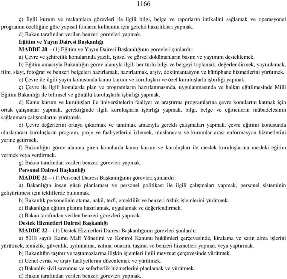Eğitim ve Yayın Dairesi Başkanlığı MADDE 20 (1) Eğitim ve Yayın Dairesi Başkanlığının görevleri şunlardır: a) Çevre ve şehircilik konularında yazılı, işitsel ve görsel dokümanların basım ve yayımını