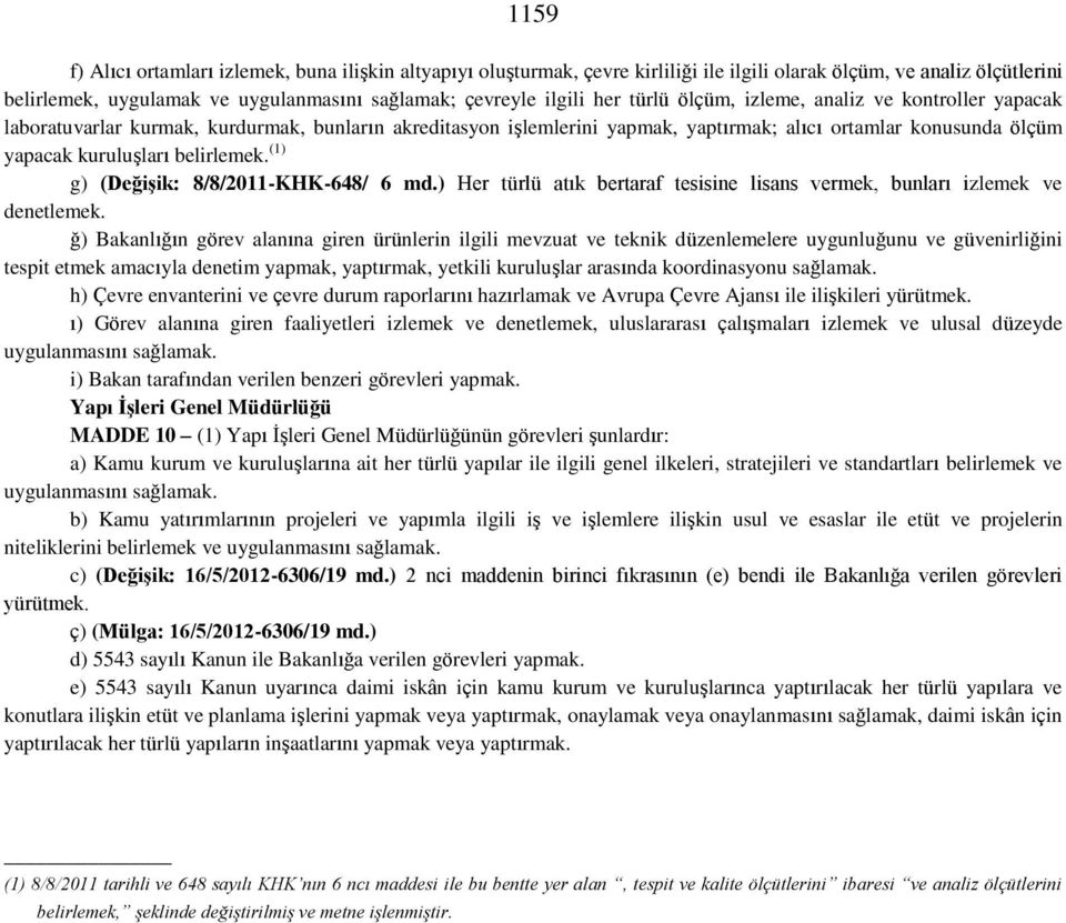 (1) g) (Değişik: 8/8/2011-KHK-648/ 6 md.) Her türlü atık bertaraf tesisine lisans vermek, bunları izlemek ve denetlemek.