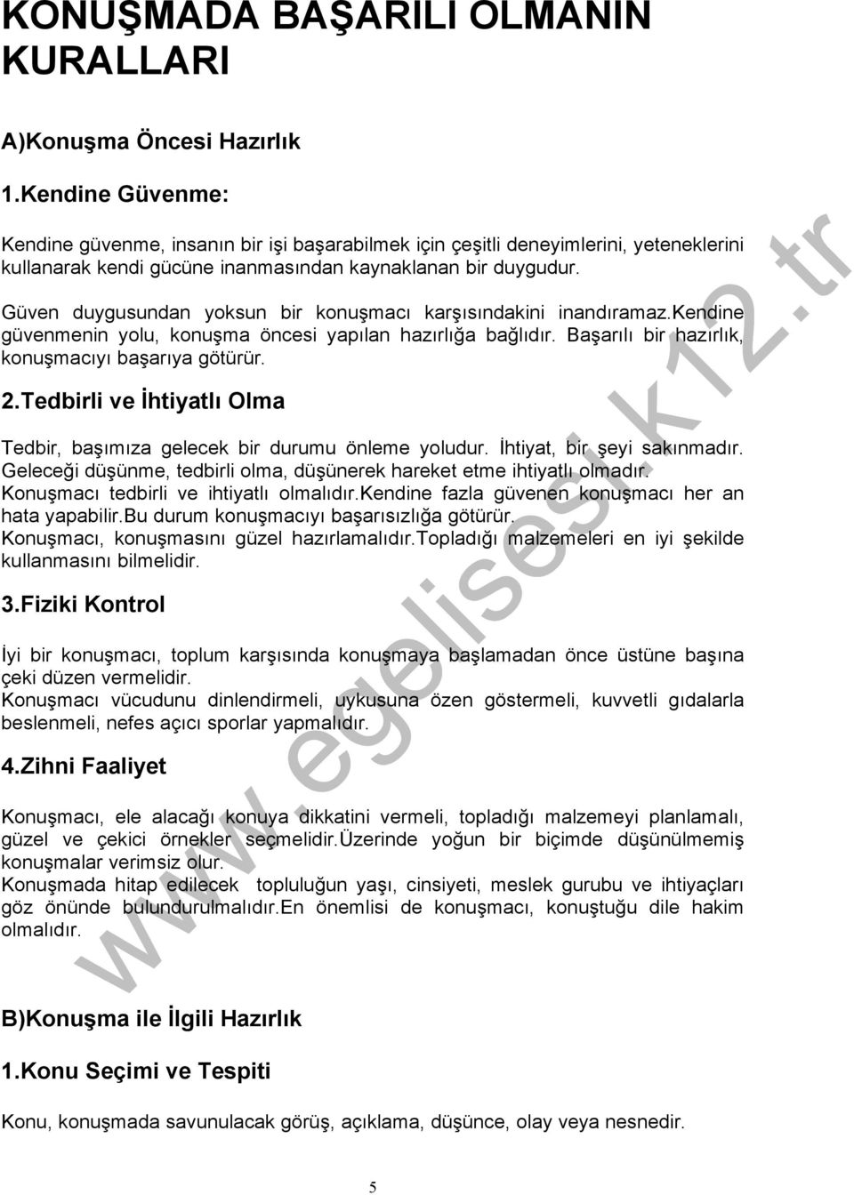 Güven duygusundan yoksun bir konuşmacı karşısındakini inandıramaz.kendine güvenmenin yolu, konuşma öncesi yapılan hazırlığa bağlıdır. Başarılı bir hazırlık, konuşmacıyı başarıya götürür. 2.