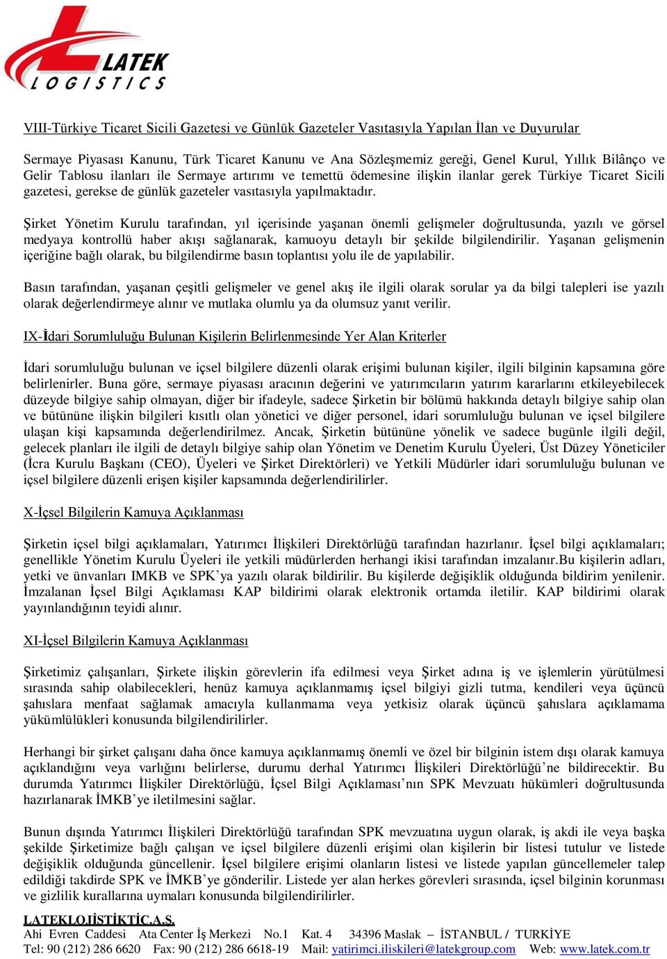 Şirket Yönetim Kurulu tarafından, yıl içerisinde yaşanan önemli gelişmeler doğrultusunda, yazılı ve görsel medyaya kontrollü haber akışı sağlanarak, kamuoyu detaylı bir şekilde bilgilendirilir.