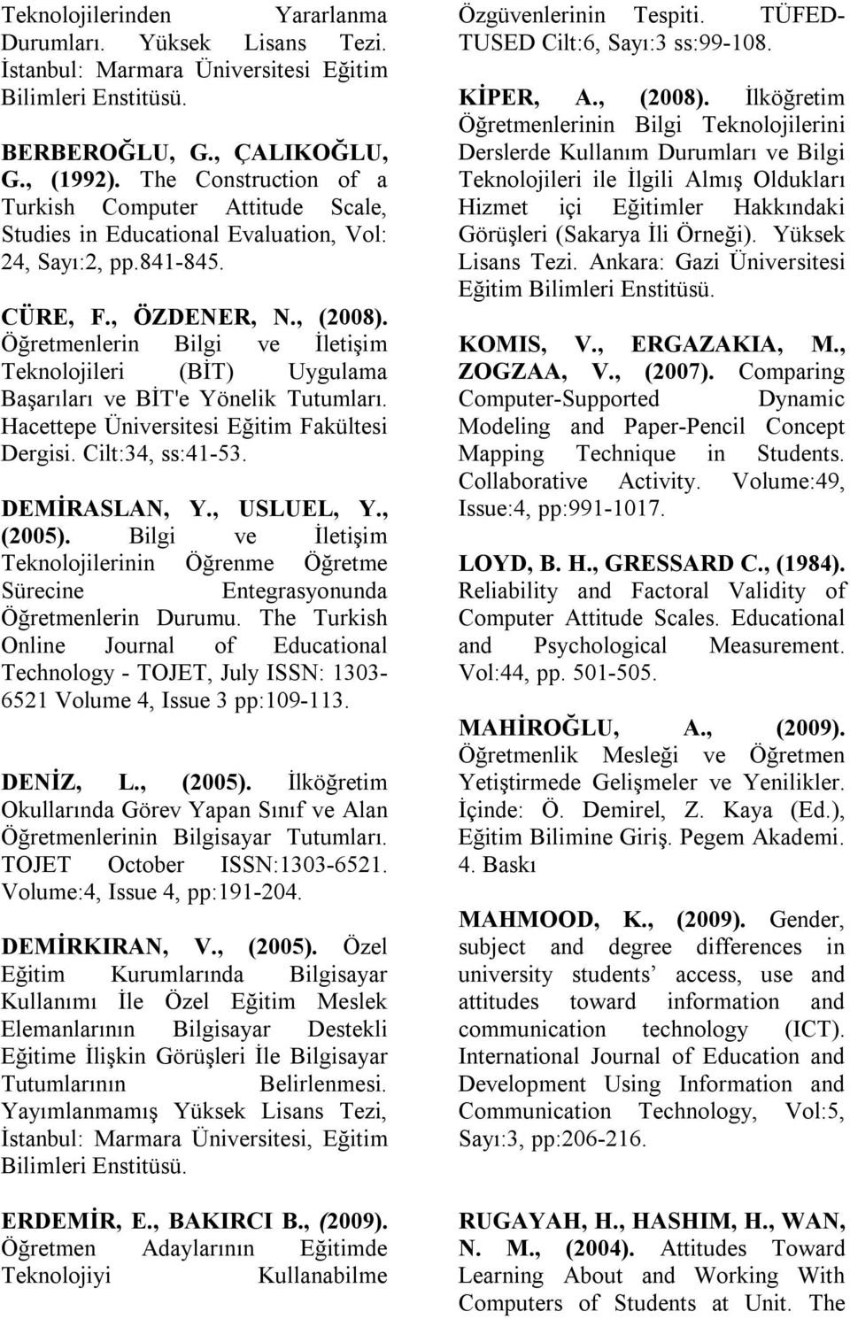 Öğretmenlerin Bilgi ve İletişim Teknolojileri (BİT) Uygulama Başarıları ve BİT'e Yönelik Tutumları. Hacettepe Üniversitesi Eğitim Fakültesi Dergisi. Cilt:34, ss:41-53. DEMİRASLAN, Y., USLUEL, Y.