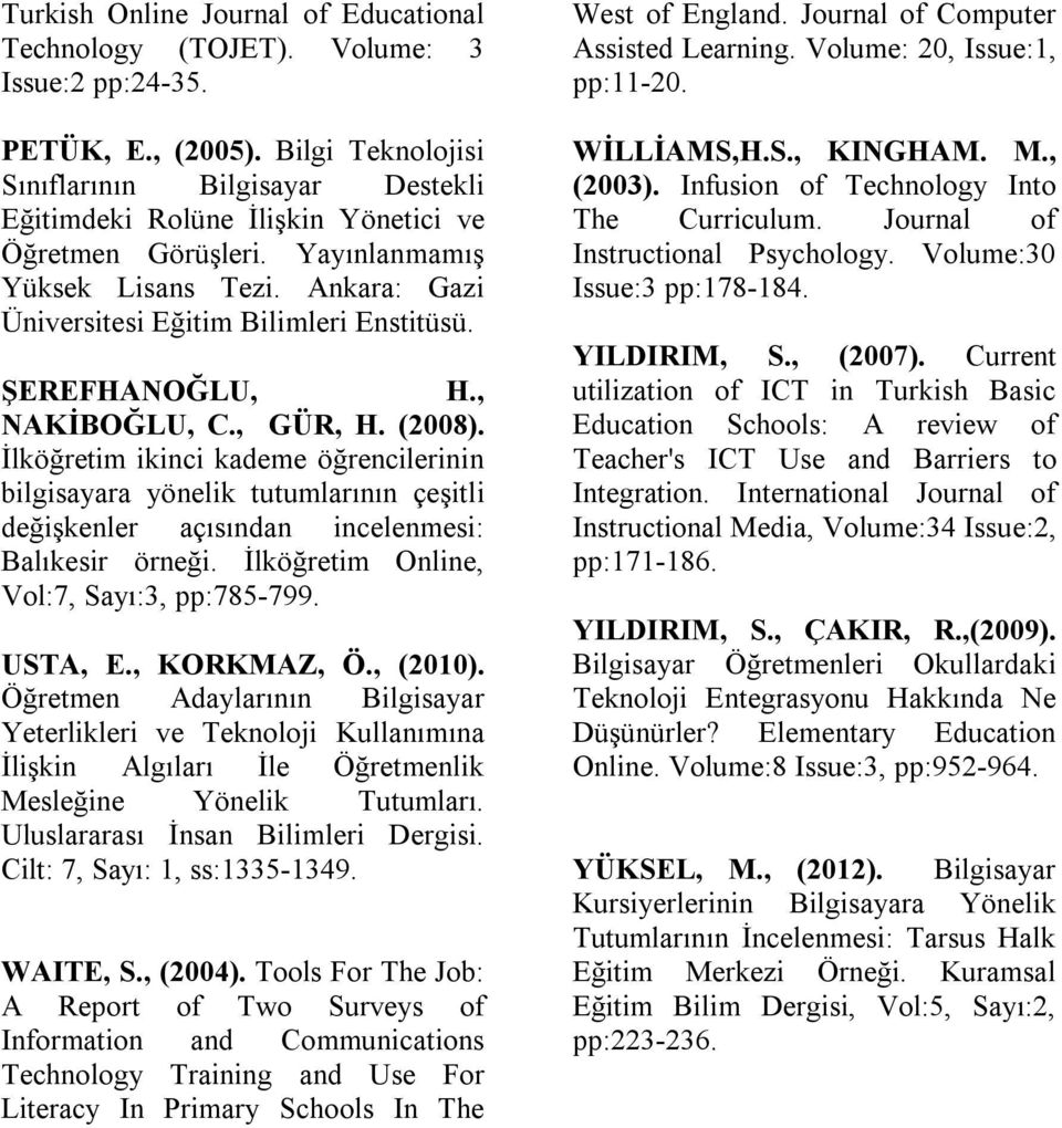 ŞEREFHANOĞLU, H., NAKİBOĞLU, C., GÜR, H. (2008). İlköğretim ikinci kademe öğrencilerinin bilgisayara yönelik tutumlarının çeşitli değişkenler açısından incelenmesi: Balıkesir örneği.