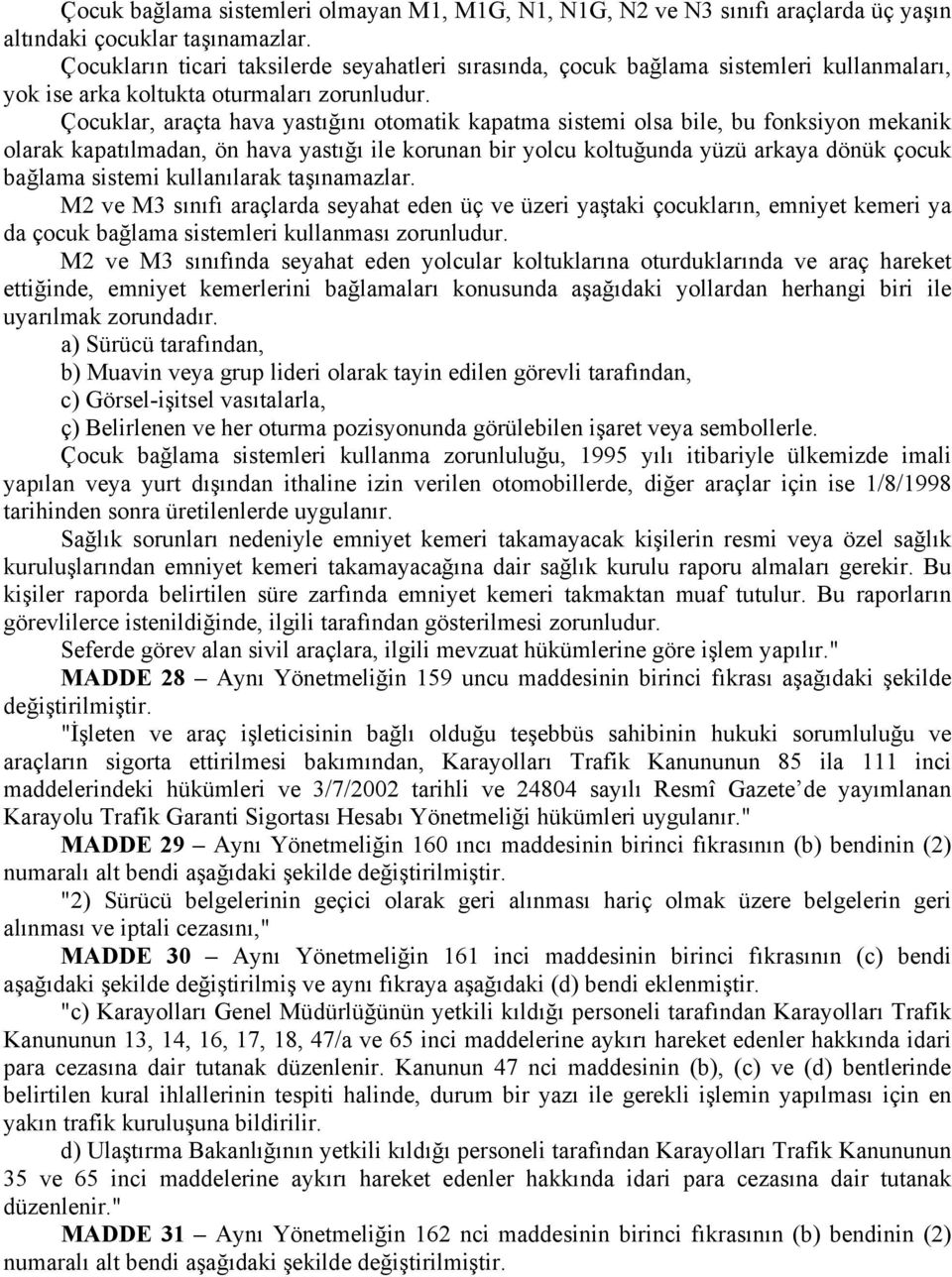 Çocuklar, araçta hava yastığını otomatik kapatma sistemi olsa bile, bu fonksiyon mekanik olarak kapatılmadan, ön hava yastığı ile korunan bir yolcu koltuğunda yüzü arkaya dönük çocuk bağlama sistemi