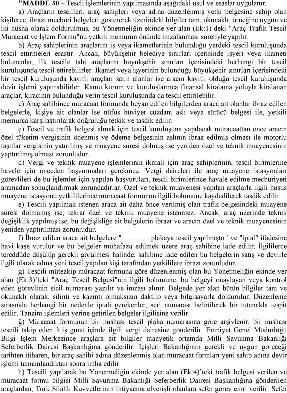 olarak doldurulmuş, bu Yönetmeliğin ekinde yer alan (Ek:1) deki "Araç Trafik Tescil Müracaat ve İşlem Formu"nu yetkili memurun önünde imzalanması suretiyle yapılır.