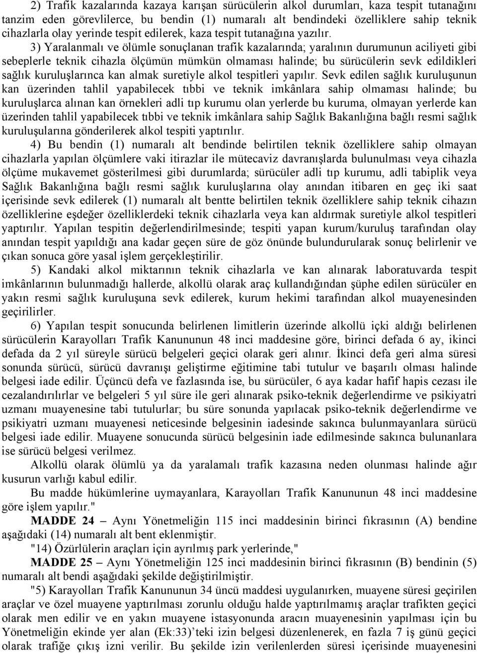 3) Yaralanmalı ve ölümle sonuçlanan trafik kazalarında; yaralının durumunun aciliyeti gibi sebeplerle teknik cihazla ölçümün mümkün olmaması halinde; bu sürücülerin sevk edildikleri sağlık