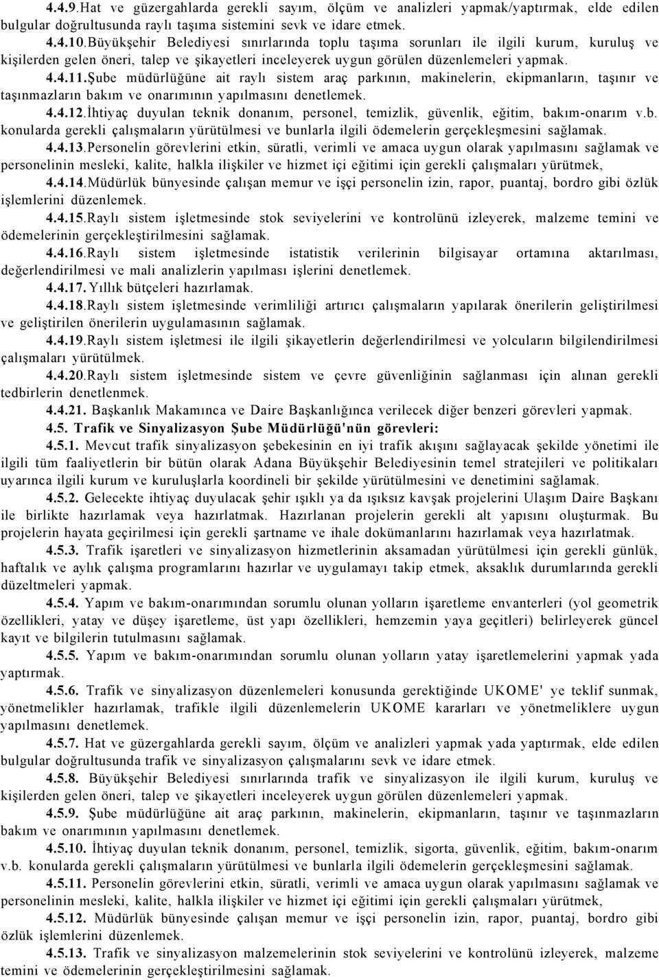 Şube müdürlüğüne ait raylı sistem araç parkının, makinelerin, ekipmanların, taşınır ve taşınmazların bakım ve onarımının yapılmasını denetlemek. 4.4.12.