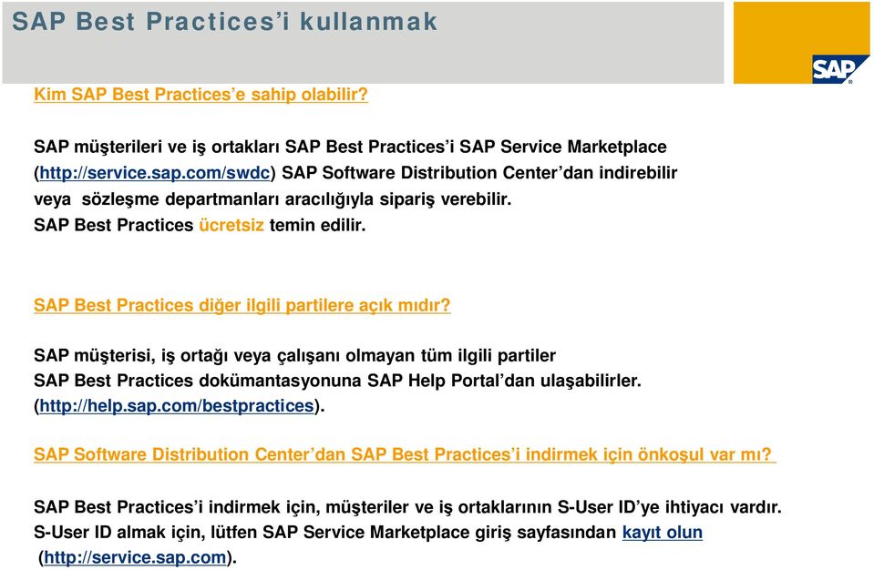 SAP Best Practices di er ilgili partilere aç k m r? SAP mü terisi, i orta veya çal an olmayan tüm ilgili partiler SAP Best Practices dokümantasyonuna SAP Help Portal dan ula abilirler. (http://help.
