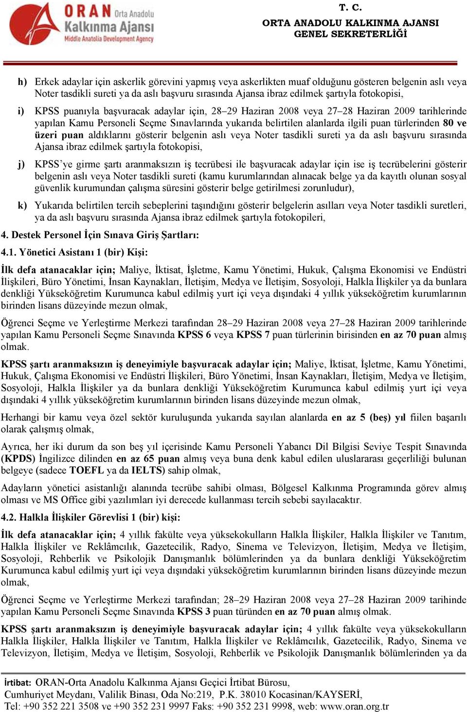 üzeri puan aldıklarını gösterir belgenin aslı veya Noter tasdikli sureti ya da aslı başvuru sırasında Ajansa ibraz edilmek şartıyla fotokopisi, j) KPSS ye girme şartı aranmaksızın iş tecrübesi ile