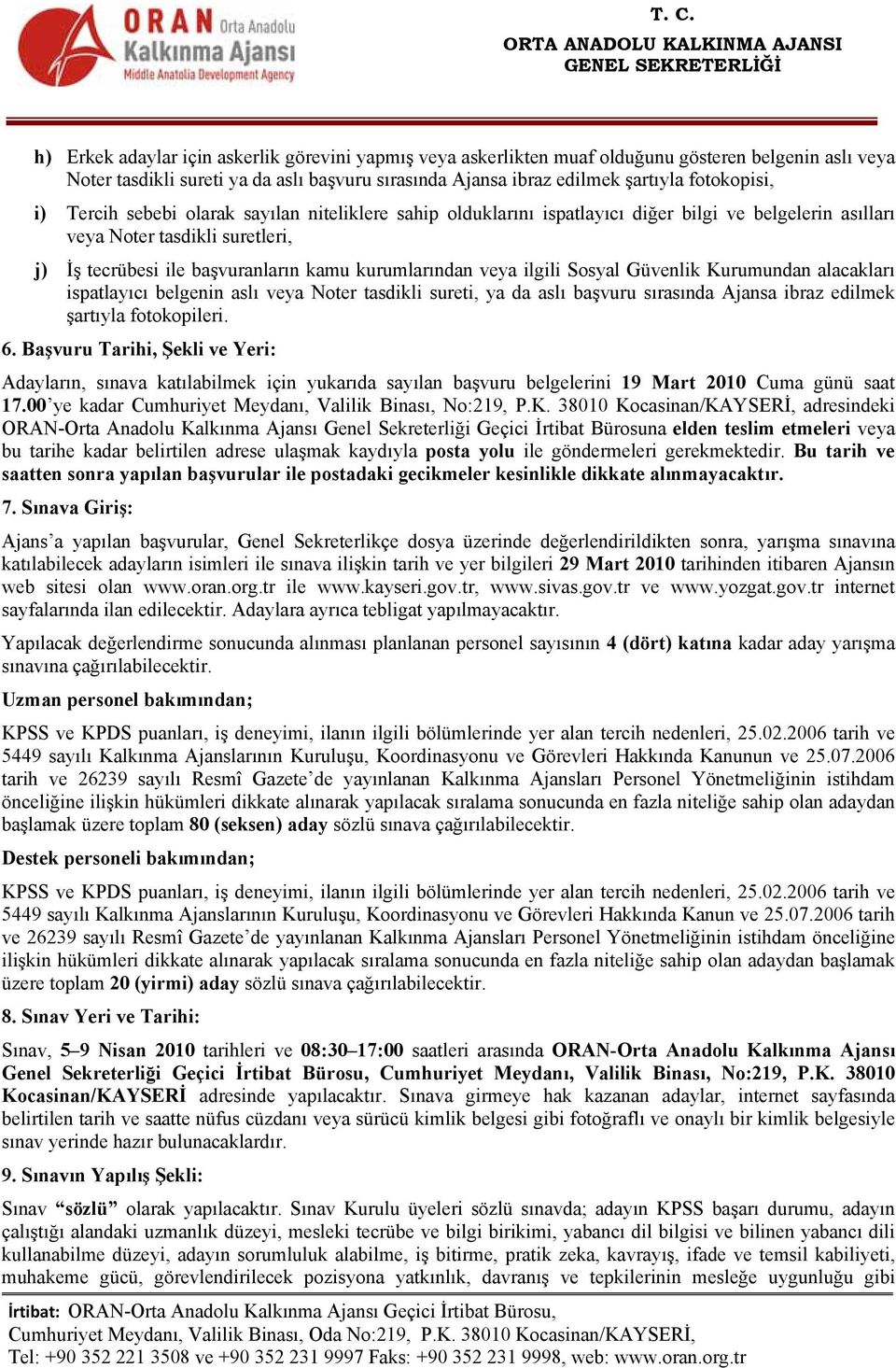 ilgili Sosyal Güvenlik Kurumundan alacakları ispatlayıcı belgenin aslı veya Noter tasdikli sureti, ya da aslı başvuru sırasında Ajansa ibraz edilmek şartıyla fotokopileri. 6.