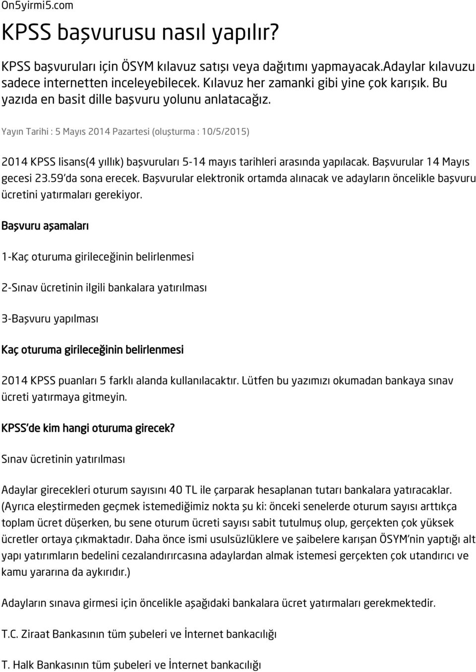 Yayın Tarihi : 5 Mayıs 2014 Pazartesi (oluşturma : 10/5/2015) 2014 KPSS lisans(4 yıllık) başvuruları 5-14 mayıs tarihleri arasında yapılacak. Başvurular 14 Mayıs gecesi 23.59'da sona erecek.