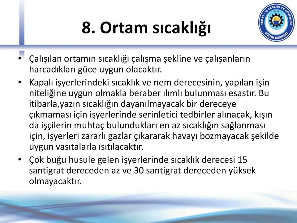 Bu itibarla,yazın sıcaklığın dayanılmayacak bir dereceye çıkmaması için işyerlerinde serinletici tedbirler alınacak, kışın da işçilerin muhtaç bulundukları en az