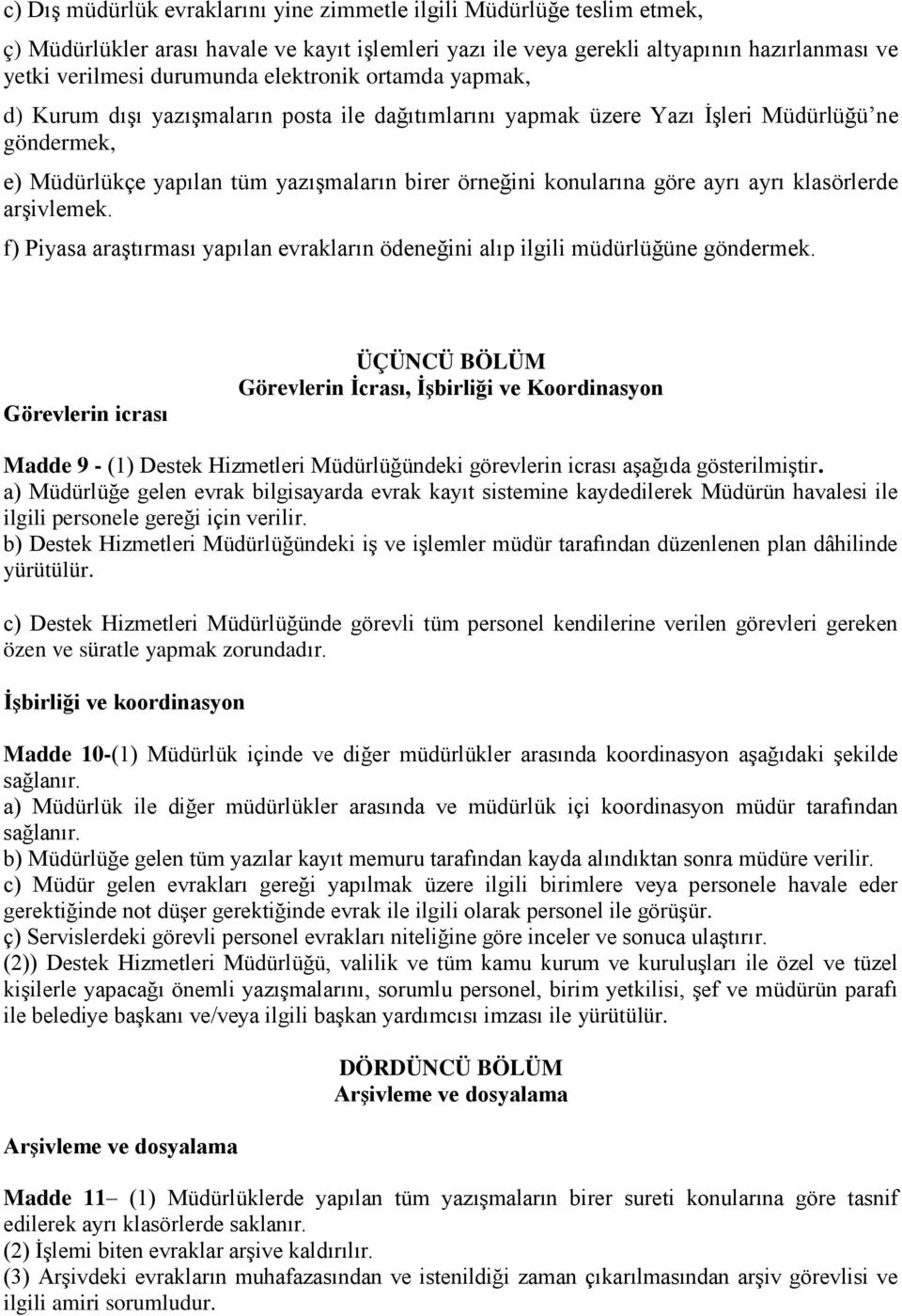 ayrı ayrı klasörlerde arşivlemek. f) Piyasa araştırması yapılan evrakların ödeneğini alıp ilgili müdürlüğüne göndermek.