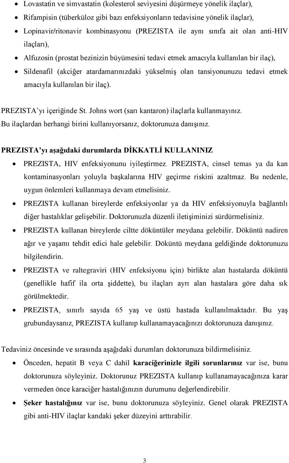 tedavi etmek amacıyla kullanılan bir ilaç). PREZISTA yı içeriğinde St. Johns wort (sarı kantaron) ilaçlarla kullanmayınız. Bu ilaçlardan herhangi birini kullanıyorsanız, doktorunuza danışınız.