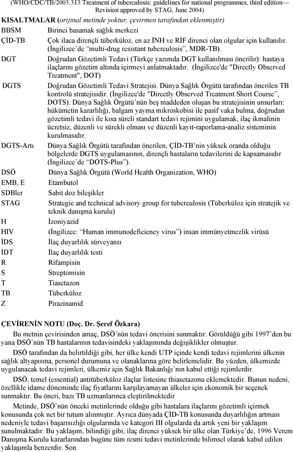 (İngilizce'de "Directly Observed Treatment", DOT) DGTS Doğrudan Gözetimli Tedavi Stratejisi. Dünya Sağlık Örgütü tarafından önerilen TB kontrolü stratejisidir.