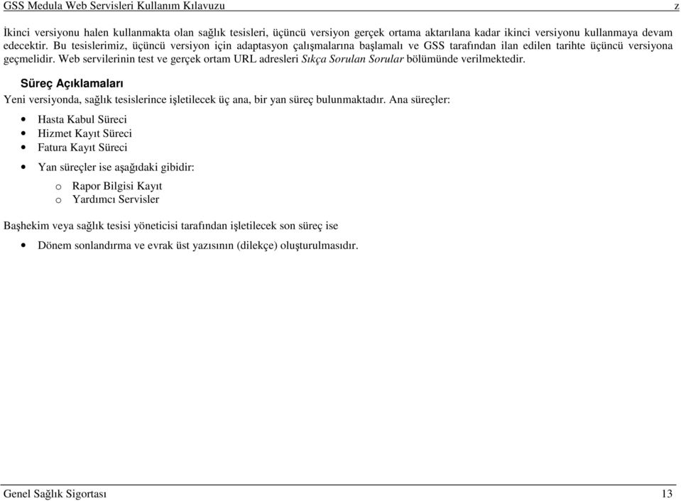 Web servilerinin test ve gerçek ortam URL adresleri Sıkça Sorulan Sorular bölümünde verilmektedir. Süreç ları Yeni versiyonda, sağlık tesislerince işletilecek üç ana, bir yan süreç bulunmaktadır.