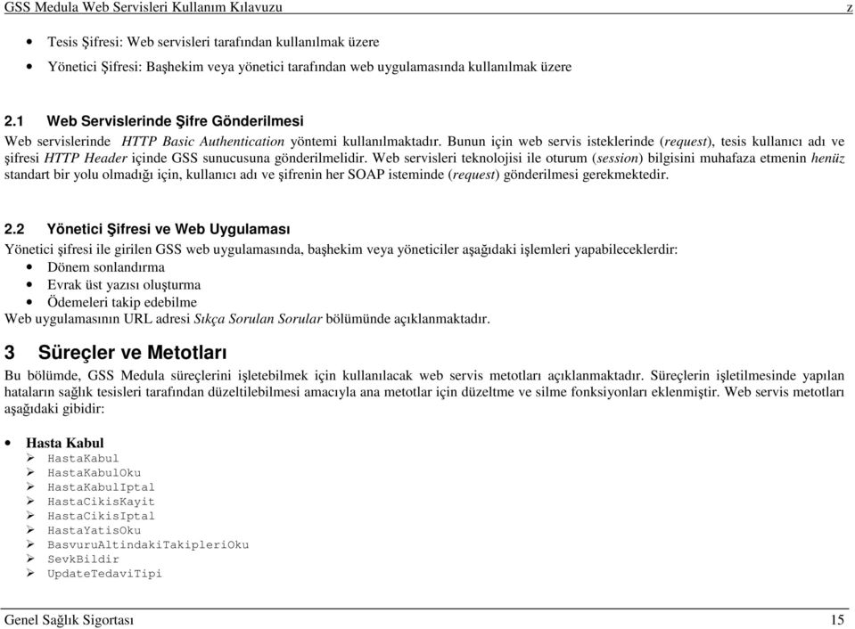 Bunun için web servis isteklerinde (request), tesis kullanıcı adı ve şifresi HTTP Header içinde GSS sunucusuna gönderilmelidir.