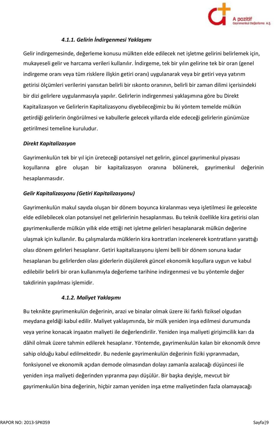 bir ıskonto oranının, belirli bir zaman dilimi içerisindeki bir dizi gelirlere uygulanmasıyla yapılır.