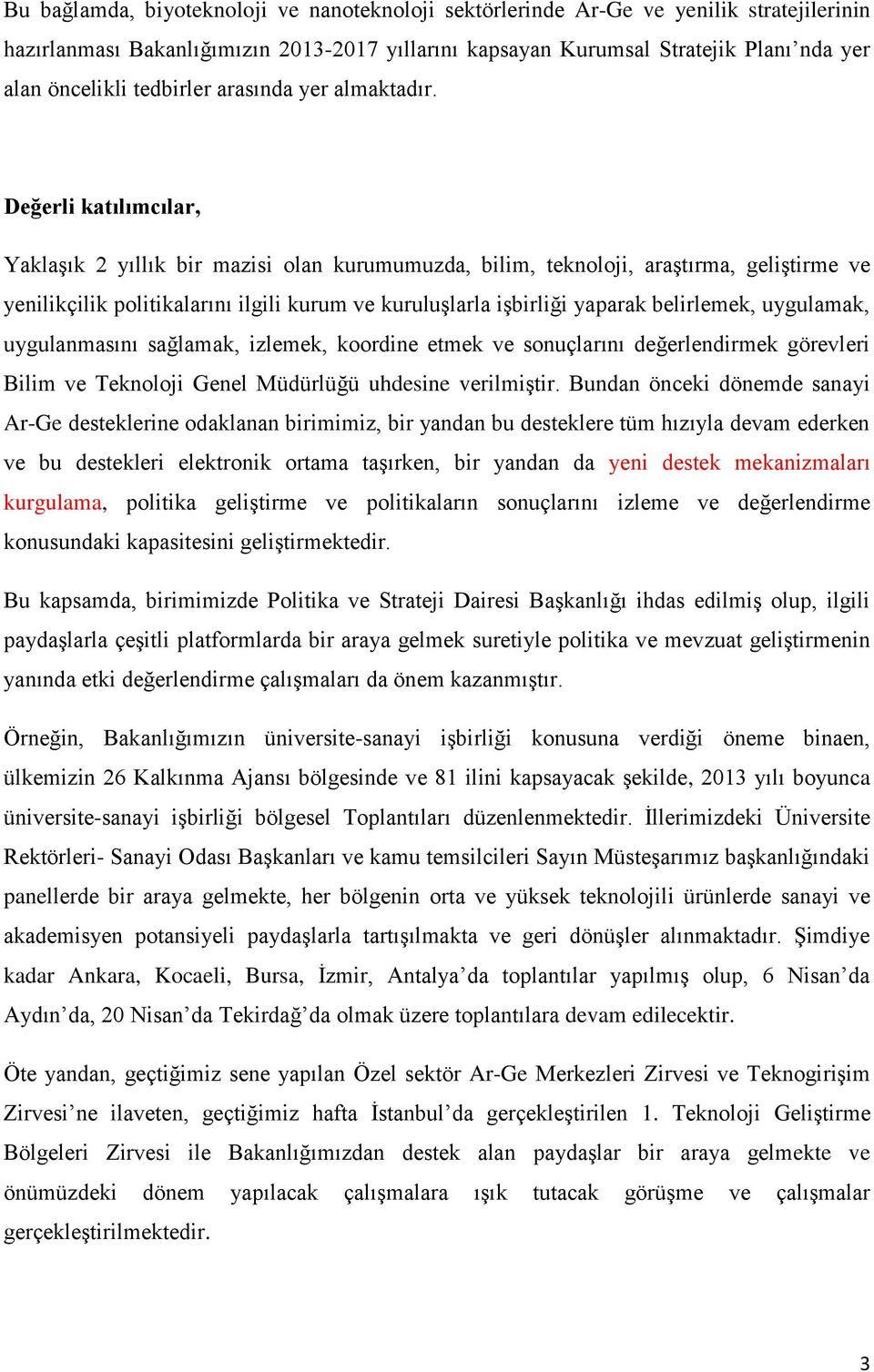 Değerli katılımcılar, Yaklaşık 2 yıllık bir mazisi olan kurumumuzda, bilim, teknoloji, araştırma, geliştirme ve yenilikçilik politikalarını ilgili kurum ve kuruluşlarla işbirliği yaparak belirlemek,