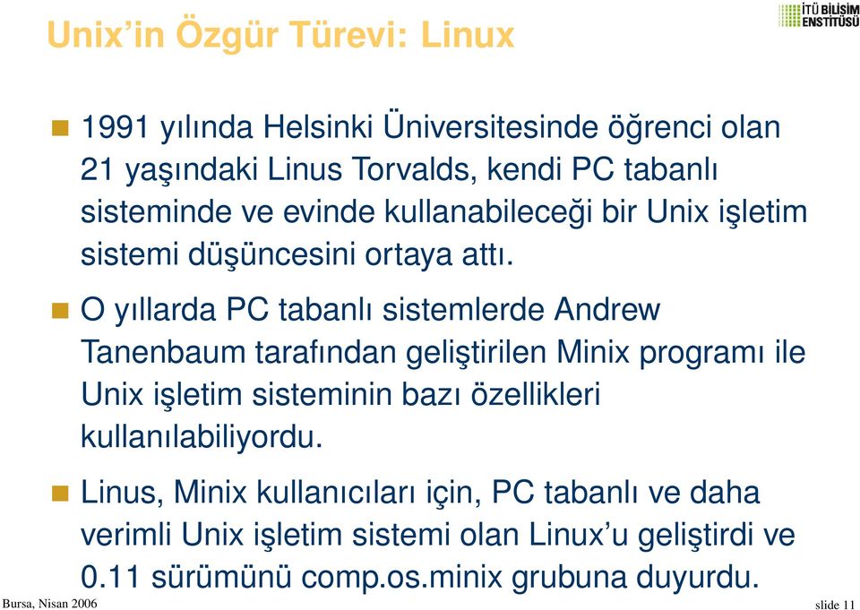 O yıllarda PC tabanlı sistemlerde Andrew Tanenbaum tarafından geliştirilen Minix programı ile Unix işletim sisteminin bazı