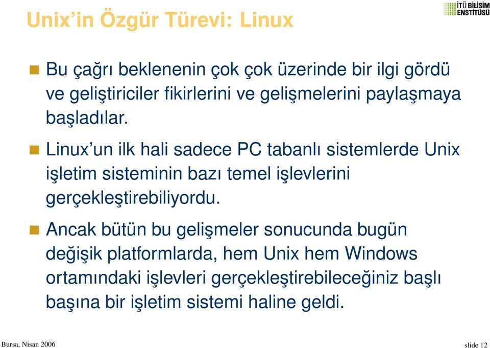 Linux un ilk hali sadece PC tabanlı sistemlerde Unix işletim sisteminin bazı temel işlevlerini