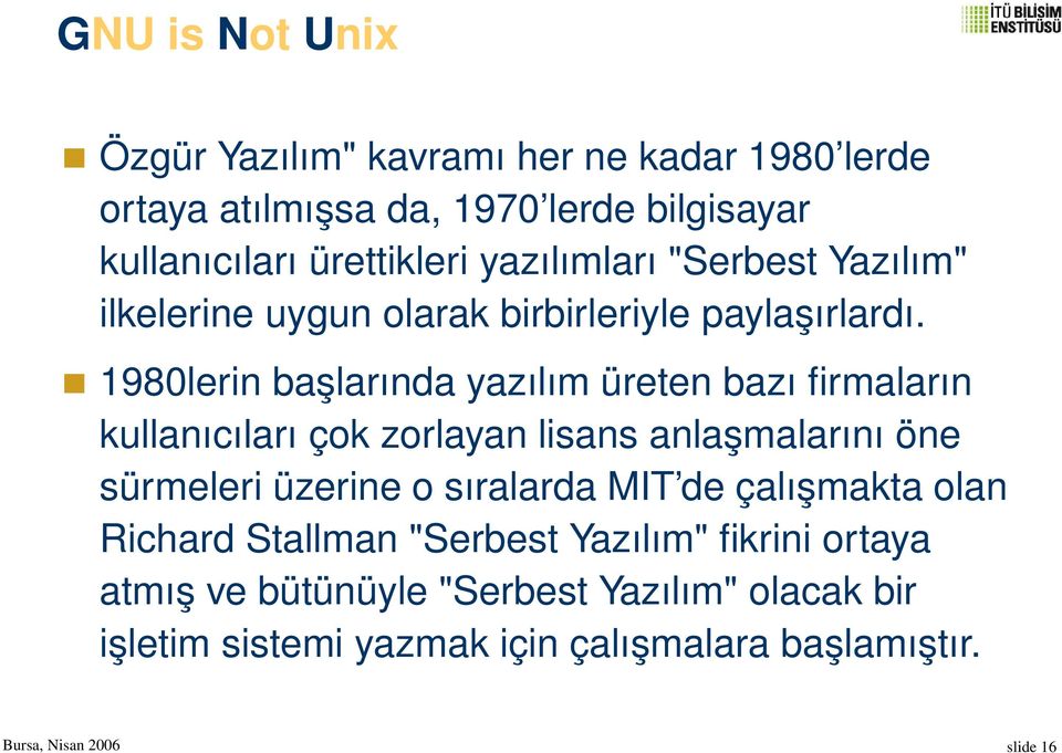 1980lerin başlarında yazılım üreten bazı firmaların kullanıcıları çok zorlayan lisans anlaşmalarını öne sürmeleri üzerine o