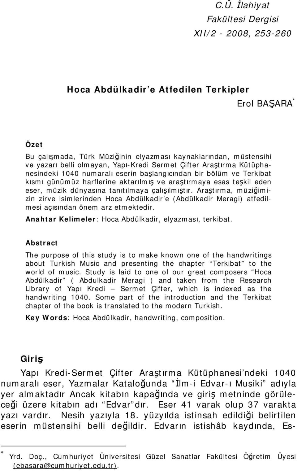 tanıtılmaya çalışılmıştır. Araştırma, müziğimizin zirve isimlerinden Hoca Abdülkadir e (Abdülkadir Meragi) atfedilmesi açısından önem arz etmektedir.