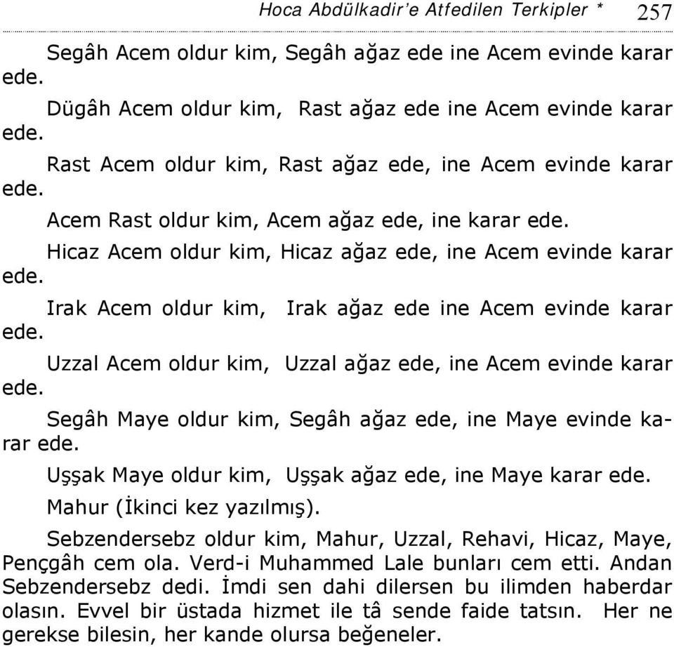 oldur kim, Uzzal ağaz ede, ine Acem evinde karar Segâh Maye oldur kim, Segâh ağaz ede, ine Maye evinde karar Uşşak Maye oldur kim, Uşşak ağaz ede, ine Maye karar Mahur (İkinci kez yazılmış).