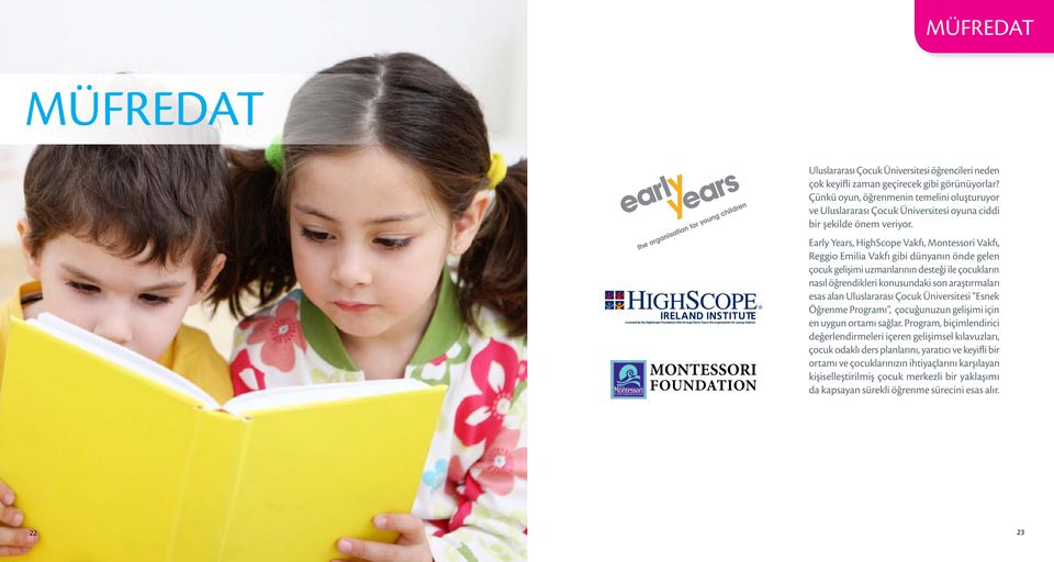 Early Years, HighScope Vakfı, Montessori Vakfı, Reggio Emilia Vakfı gibi dünyanın önde gelen çocuk gelişimi uzmanlarının desteği ile çocukların nasıl öğrendikleri konusundaki son araştırmaları esas