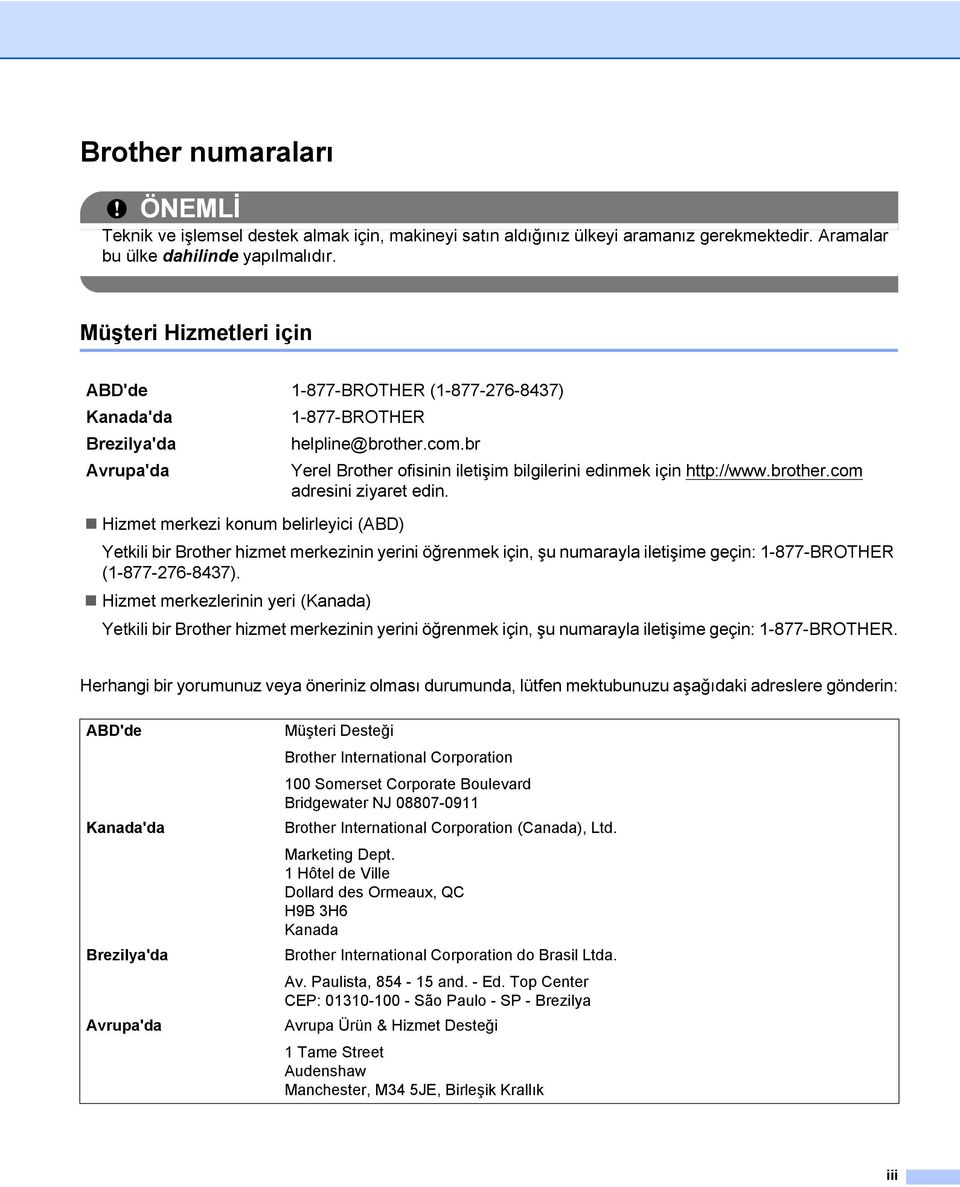 öğrenmek için, şu numarayla iletişime geçin: 1-877-BROTHER (1-877-276-8437). Hizmet merkezlerinin yeri (Kanada) helpline@brother.com.