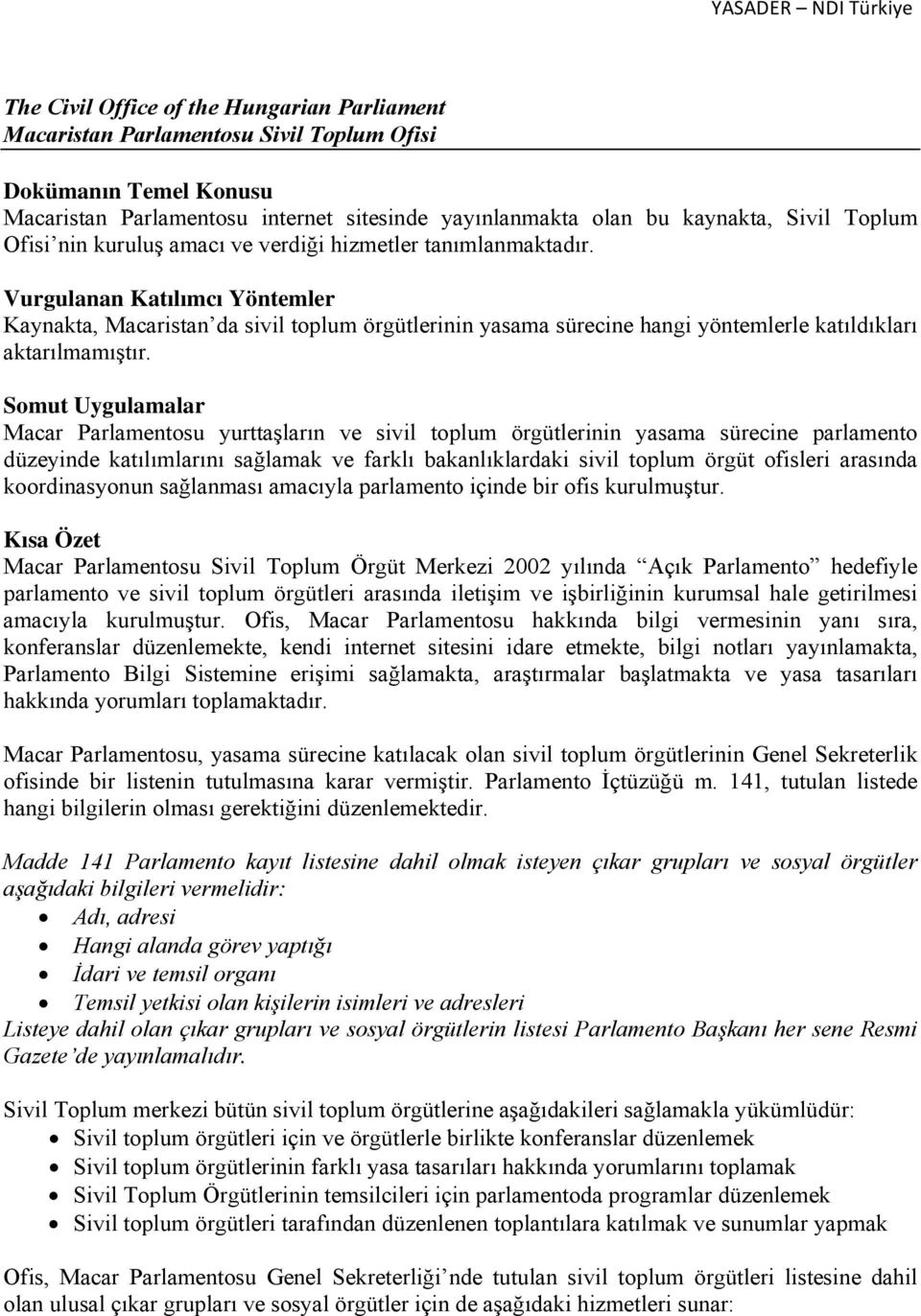 Vurgulanan Katılımcı Yöntemler Kaynakta, Macaristan da sivil toplum örgütlerinin yasama sürecine hangi yöntemlerle katıldıkları aktarılmamıştır.