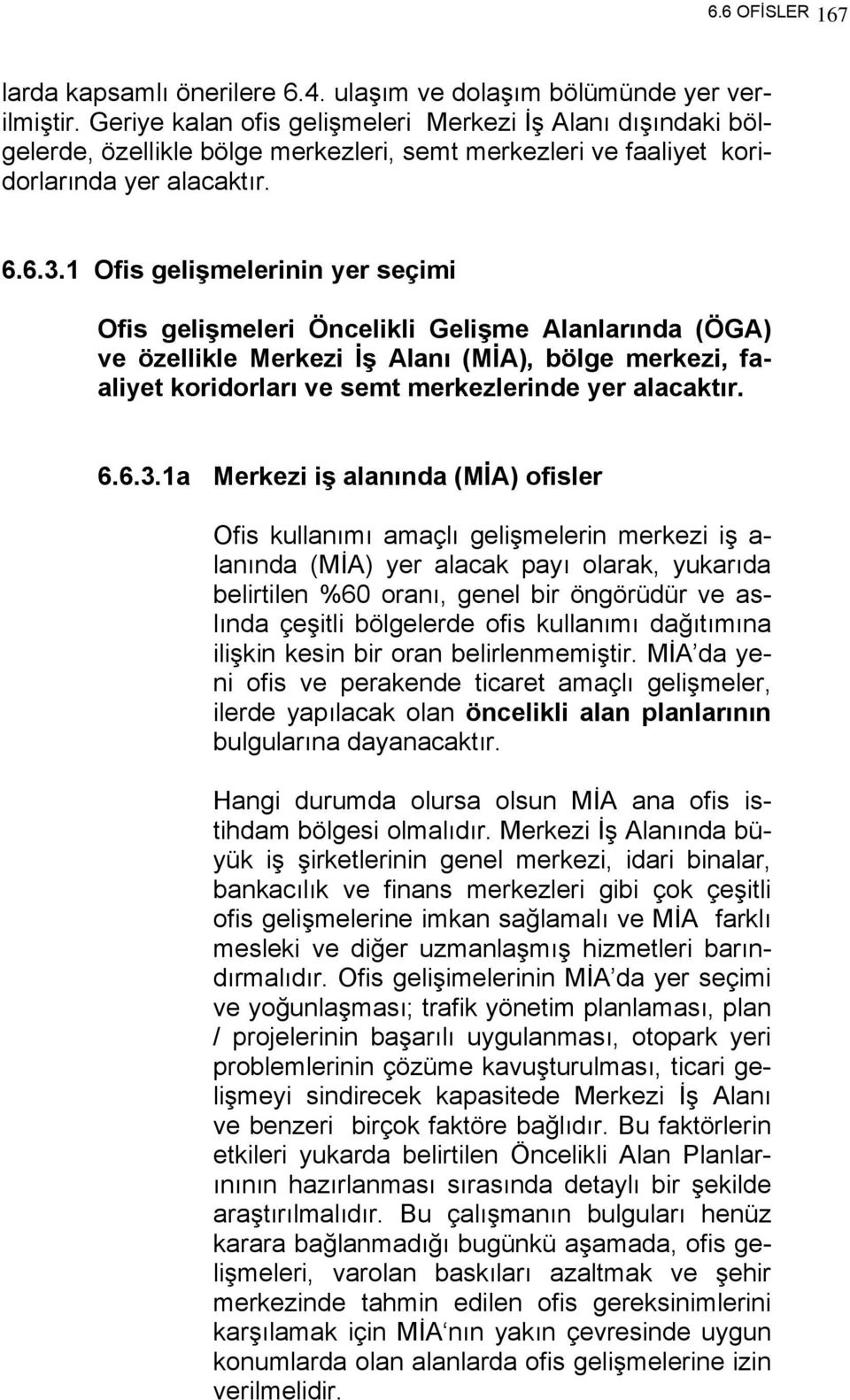 1 Ofis gelişmelerinin yer seçimi Ofis gelişmeleri Öncelikli Gelişme Alanlarında (ÖGA) ve özellikle Merkezi İş Alanı (MİA), bölge merkezi, faaliyet koridorları ve semt merkezlerinde yer alacaktır. 6.6.3.