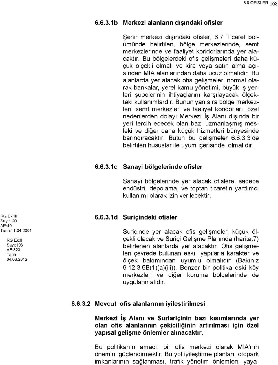 Bu bölgelerdeki ofis gelişmeleri daha küçük ölçekli olmalı ve kira veya satın alma açısından MİA alanlarından daha ucuz olmalıdır.