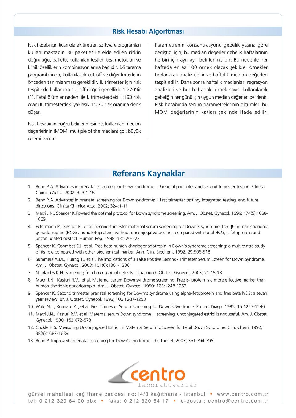 DS tarama programlar nda, kullan lacak cut-off ve di er kriterlerin önceden tan mlanmas gereklidir. II. trimester için risk tespitinde kullan lan cut-off de eri genellikle 1:270 tir (1).